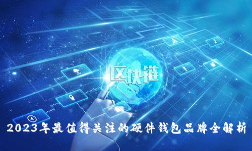 2023年最值得关注的硬件钱包品牌全解析