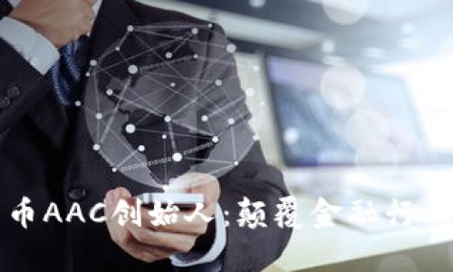 数字货币AAC创始人：颠覆金融行业的新星