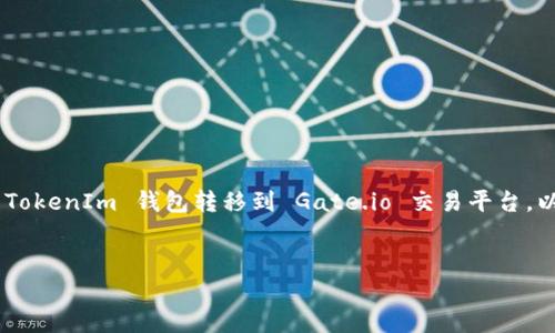 在您提到的“tokenim 转 到 gate”这方面，可以理解为将一种加密货币从 TokenIm 钱包转移到 Gate.io 交易平台。以下是关于此过程的一些核心信息，以及可能的内容大纲、关键字和相关问题。

### 
如何将 TokenIm 钱包中的加密货币安全转移到 Gate.io 交易平台