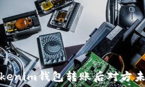   
如何处理Tokenim钱包转账后对方未付款的情况