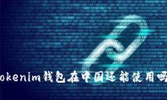 Tokenim钱包在中国还能使用吗？