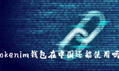 Tokenim钱包在中国还能使用吗？