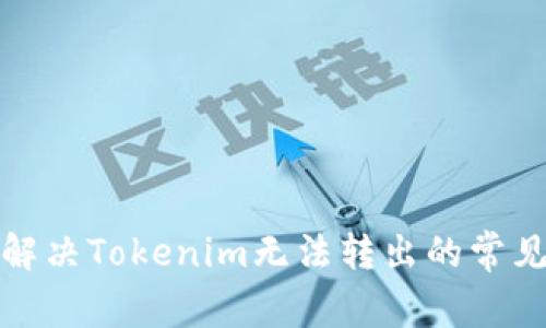 如何解决Tokenim无法转出的常见问题