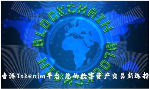 香港Tokenim平台：您的数字资产交易新选择