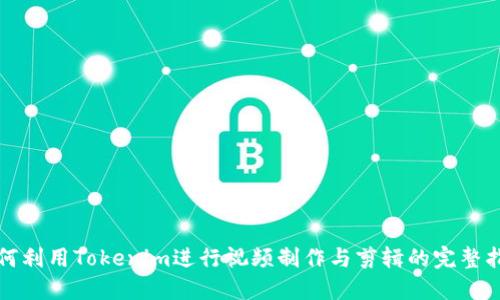 如何利用Tokenim进行视频制作与剪辑的完整指南