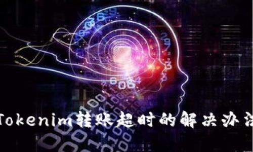Tokenim转账超时的解决办法
