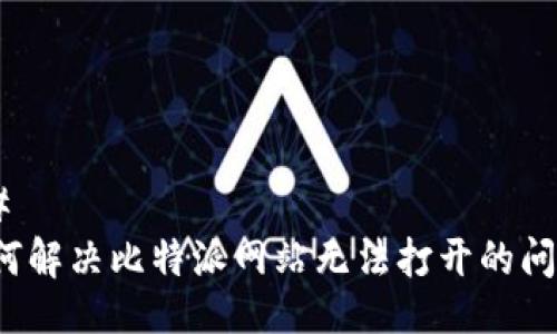 ## 
如何解决比特派网站无法打开的问题？