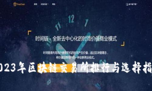 2023年区块链交易所排行与选择指南