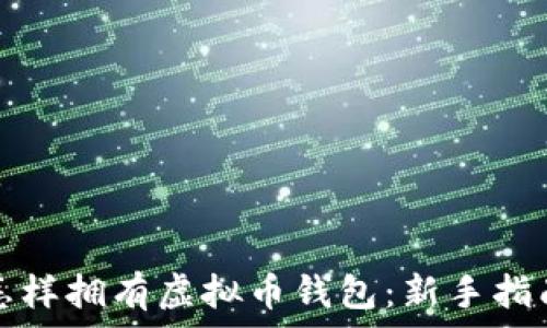   
怎样拥有虚拟币钱包：新手指南