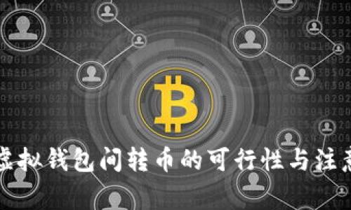 不同虚拟钱包间转币的可行性与注意事项