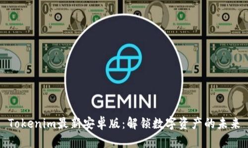 Tokenim最新安卓版：解锁数字资产的未来