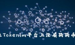 ### 为什么Tokenim平台上没有狗狗币（Dogecoin）？