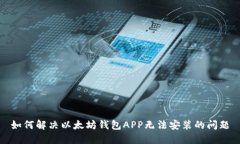 如何解决以太坊钱包APP无法安装的问题
