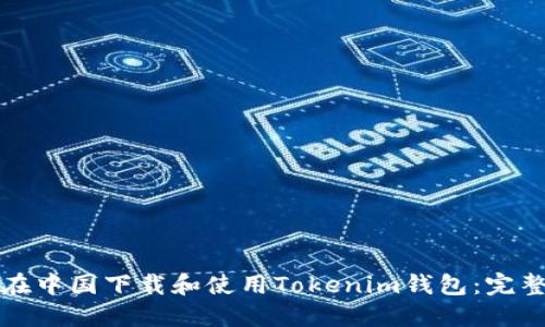 如何在中国下载和使用Tokenim钱包：完整指南