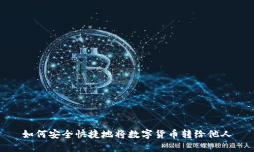 如何安全快捷地将数字货币转给他人