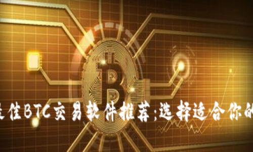 2023年最佳BTC交易软件推荐：选择适合你的交易平台