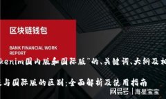 以下是关于“Tokenim国内版和国际版”的、关键词