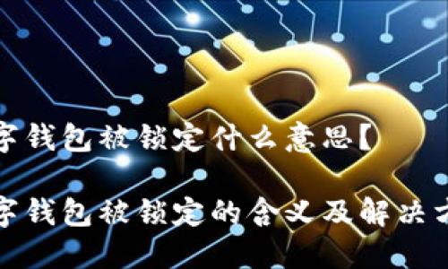 数字钱包被锁定什么意思？

数字钱包被锁定的含义及解决方案