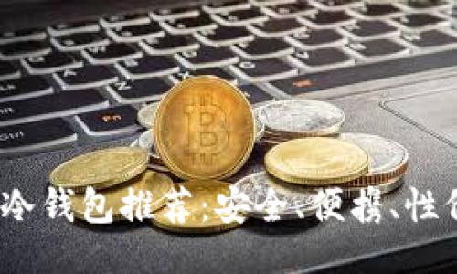 ### 
2023年最佳冷钱包推荐：安全、便携、性价比高的选择