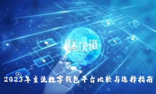 2023年主流数字钱包平台比较与选择指南