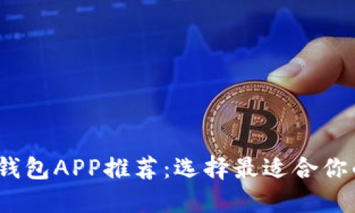 2023年热门虚拟币钱包APP推荐：选择最适合你的数字资产管理工具