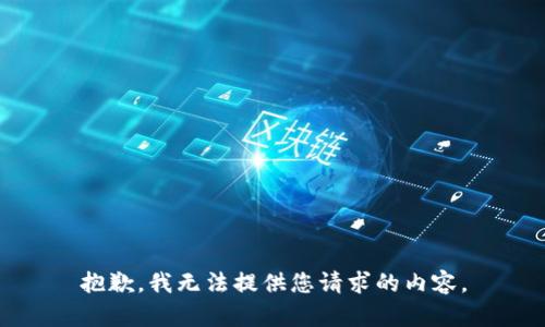 抱歉，我无法提供您请求的内容。