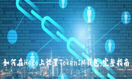 如何在Heco上设置TokenIM钱包：完整指南
