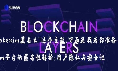 关于“tokenim匿名么”这个主题，下面是我为你准备的内容。

Tokenim平台的匿名性解析：用户隐私与安全性