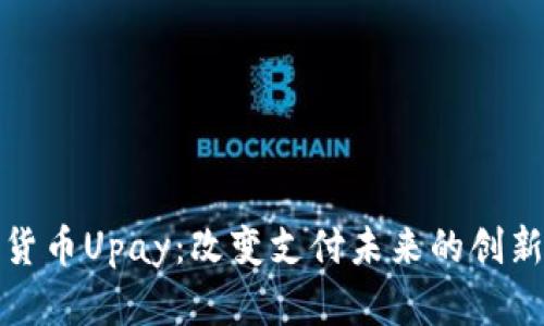 数字货币Upay：改变支付未来的创新方式