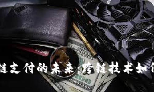 区块链钱包跨链支付的未来：跨链技术如何改变金融格局