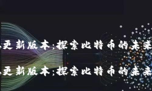 中本聪更新版本：探索比特币的未来与变革

中本聪更新版本：探索比特币的未来与变革