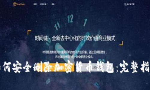 如何安全删除加密货币钱包：完整指南