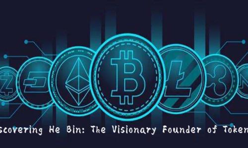 Discovering He Bin: The Visionary Founder of Tokenim
