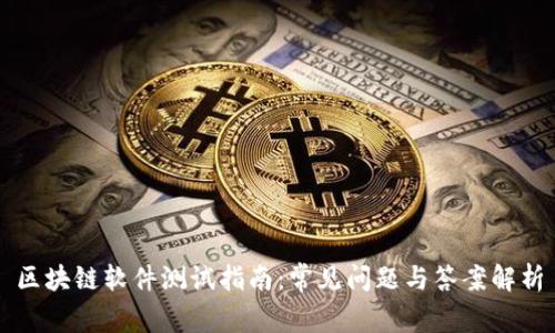区块链软件测试指南：常见问题与答案解析