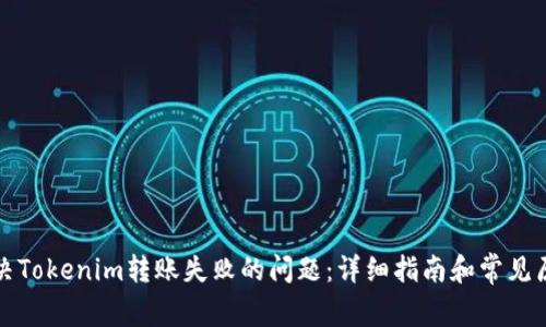如何解决Tokenim转账失败的问题：详细指南和常见原因分析