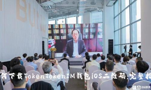 如何下载TokenTokenIM钱包iOS二维码：完整指南