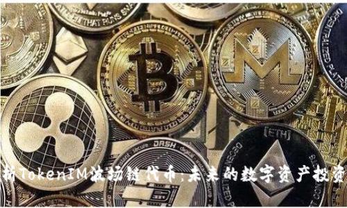 全面解析TokenIM波场链代币：未来的数字资产投资新选择