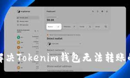 如何解决Tokenim钱包无法转账的问题