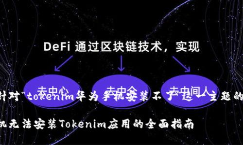 下面是一个针对“tokenim华为手机安装不了”这一主题的及相关内容。

解决华为手机无法安装Tokenim应用的全面指南